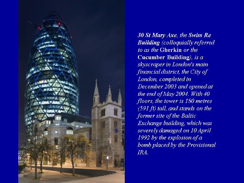 30 St Mary Axe, the Swiss Re Building (colloquially referred to as the Gherkin